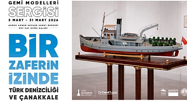 Türk Denizciliği ve Çanakkale Gemi Modelleri sergisi açılıyor